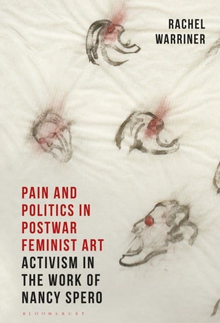 Pain and Politics in Postwar Feminist Art - Activism in the Work of Nancy Spero