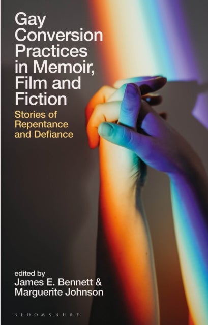 Gay Conversion Practices in Memoir, Film and Fiction - Stories of Repentance and Defiance