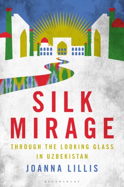 Silk Mirage - Through the Looking Glass in Uzbekistan