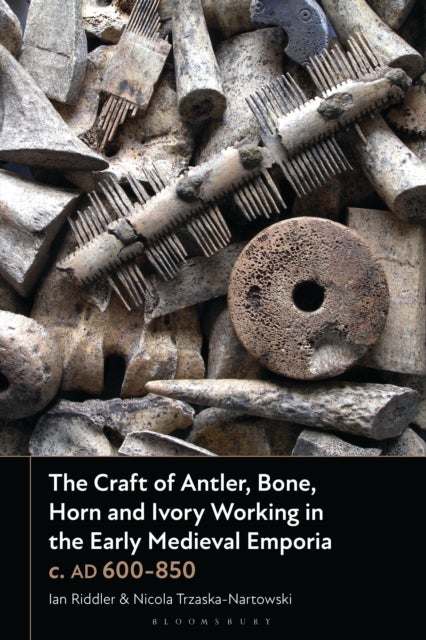 The Craft of Antler, Bone, Horn and Ivory Working in the Early Medieval Emporia c. AD 600-850