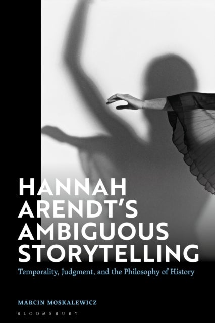 Hannah Arendt’s Ambiguous Storytelling - Temporality, Judgment, and the Philosophy of History