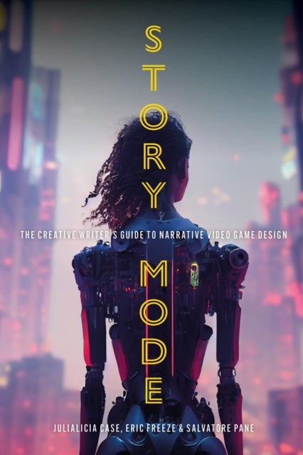Story Mode - The Creative Writer's Guide to Narrative Video Game Design