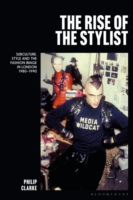 The Rise of the Stylist - Subculture, Style and the Fashion Image in London 1980–1990