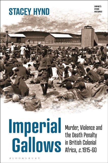 Imperial Gallows - Murder, Violence and the Death Penalty in British Colonial Africa, c.1915-60