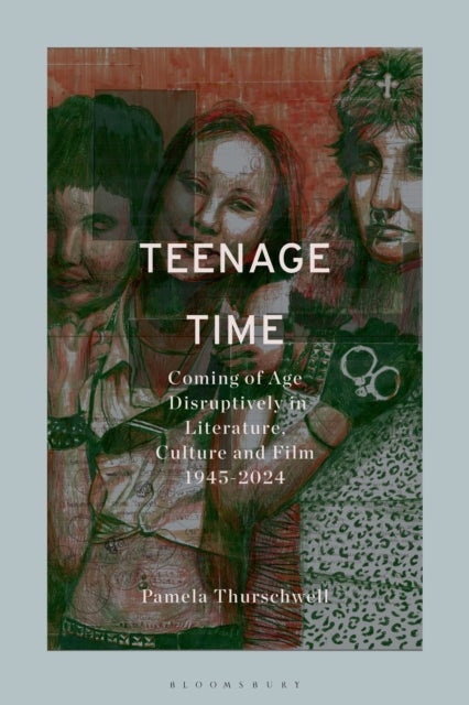 Teenage Time - Coming of Age Disruptively in Literature, Culture and Film 1945-2024