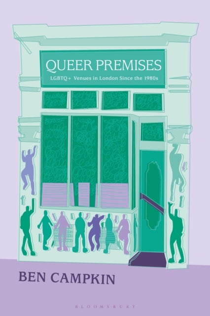 Queer Premises - LGBTQ+ Venues in London Since the 1980s