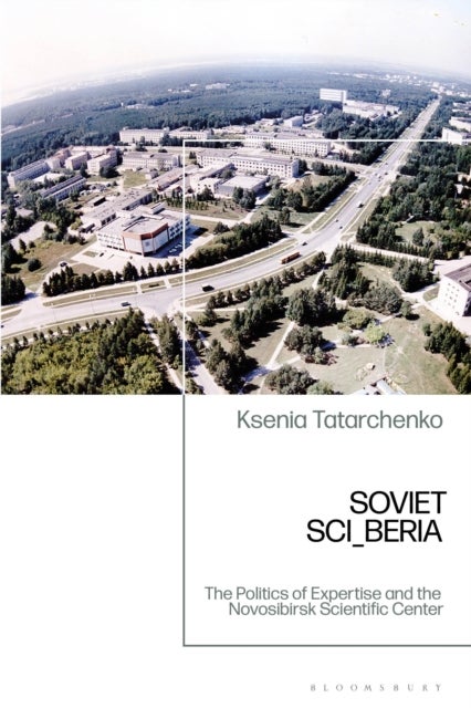 Soviet SCI_BERIA - The Politics of Expertise and the Novosibirsk Scientific Center
