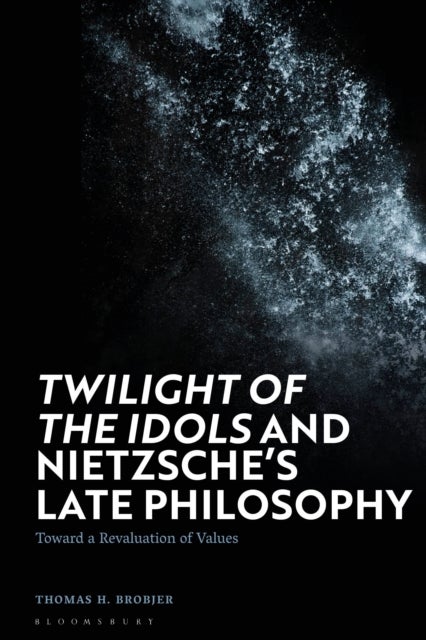 'Twilight of the Idols' and Nietzsche¿s Late Philosophy - Toward a Revaluation of Values