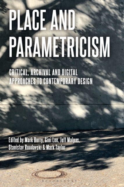 Place and Parametricism - Critical, Archival and Digital Approaches to Contemporary Design