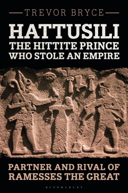 Hattusili, the Hittite Prince Who Stole an Empire - Partner and Rival of Ramesses the Great