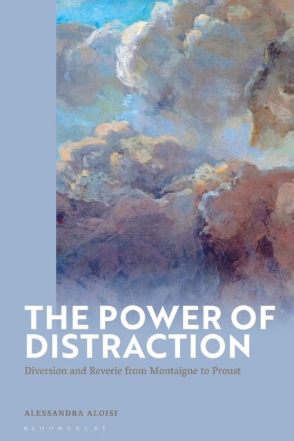 The Power of Distraction - Diversion and Reverie from Montaigne to Proust