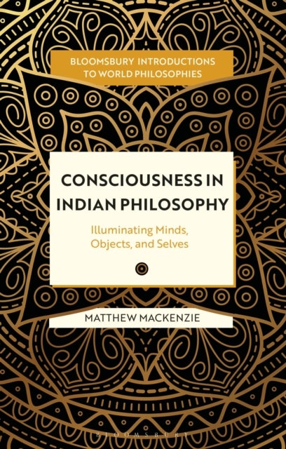 Consciousness in Indian Philosophy - Illuminating Mind, World, and Self