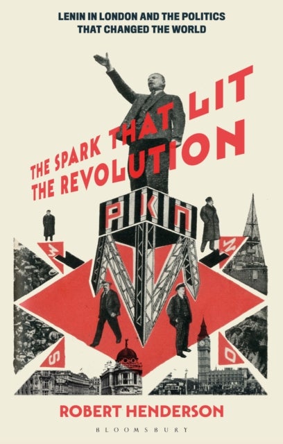 The Spark that Lit the Revolution - Lenin in London and the Politics that Changed the World