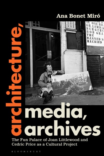 Architecture, Media, Archives - The Fun Palace of Joan Littlewood and Cedric Price as a Cultural Project