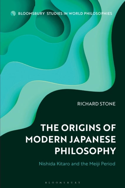 The Origins of Modern Japanese Philosophy - Nishida Kitaro and the Meiji Period