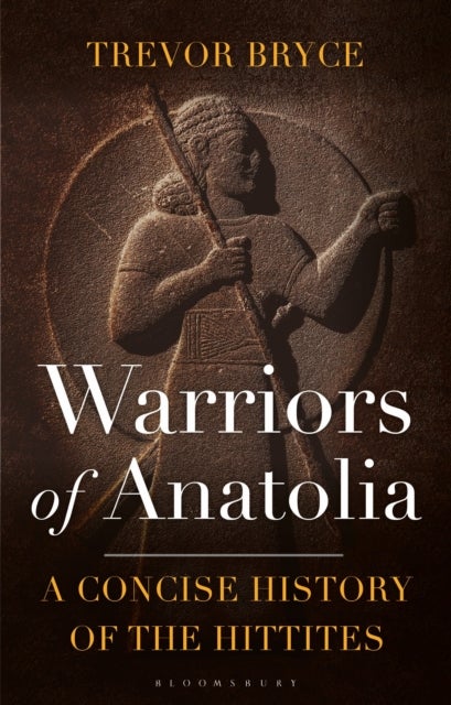 Warriors of Anatolia - A Concise History of the Hittites