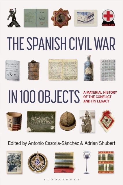 The Spanish Civil War in 100 Objects - A Material History of the Conflict and its Legacy