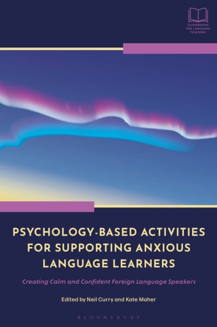 Psychology-Based Activities for Supporting Anxious Language Learners - Creating Calm and Confident Foreign Language Speakers