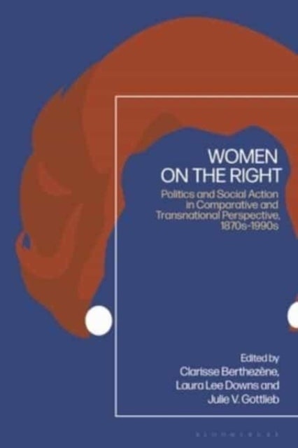 Women on the Right - Politics and Social Action in Comparative and Transnational Perspective, 1870s-1990s