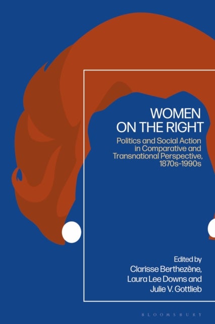 Women on the Right - Politics and Social Action in Comparative and Transnational Perspective, 1870s-1990s