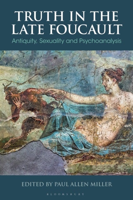 Truth in the Late Foucault - Antiquity, Sexuality, and Psychoanalysis
