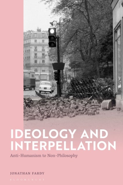 Ideology and Interpellation - Anti-Humanism to Non-Philosophy
