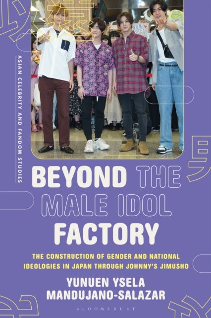 Beyond the Male Idol Factory - The Construction of Gender and National Ideologies in Japan through Johnny's Jimusho