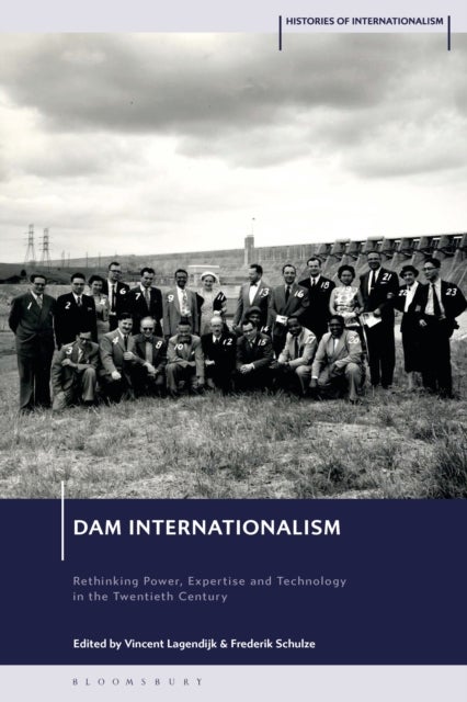 Dam Internationalism - Rethinking Power, Expertise and Technology in the Twentieth Century