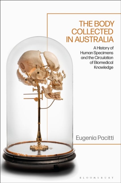 The Body Collected in Australia - A History of Human Specimens and the Circulation of Biomedical Knowledge