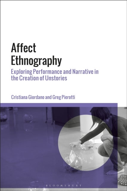 Affect Ethnography - Exploring Performance and Narrative in the Creation of Unstories