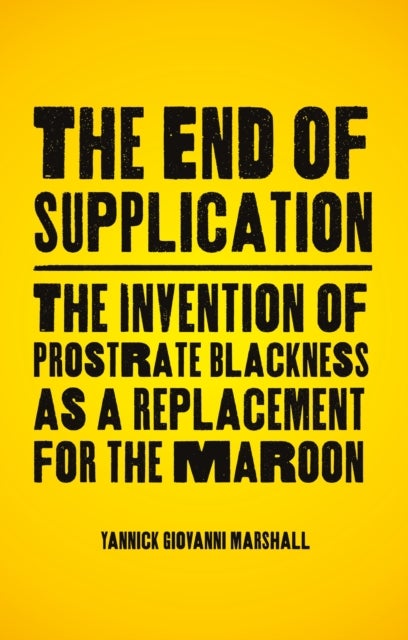 The End of Supplication - The Invention of Prostrate Blackness as a Replacement for the Maroon