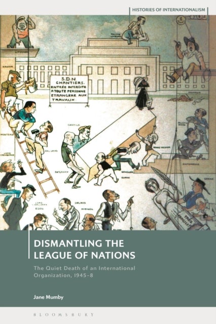 Dismantling the League of Nations - The Quiet Death of an International Organization, 1945-8