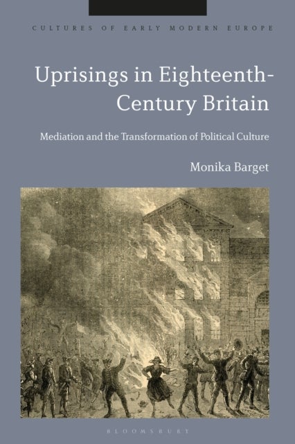 Uprisings in Eighteenth-Century Britain - Mediation and the Transformation of Political Culture