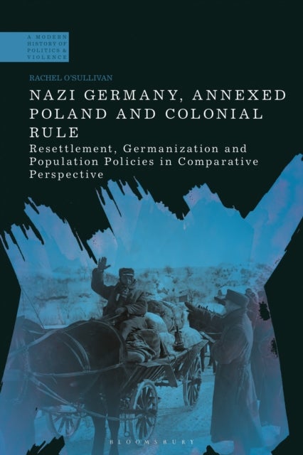 Nazi Germany, Annexed Poland and Colonial Rule - Resettlement, Germanization and Population Policies in Comparative Perspective