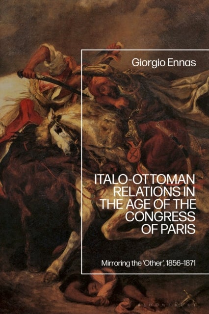 Italo-Ottoman Relations in the Age of the Congress of Paris - Mirroring the ‘Other’, 1856-1871