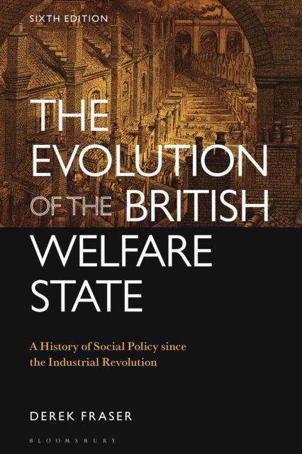 The Evolution of the British Welfare State - A History of Social Policy since the Industrial Revolution