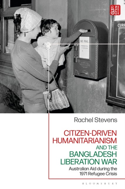 Citizen-Driven Humanitarianism and the Bangladesh Liberation War - Australian Aid during the 1971 Refugee Crisis