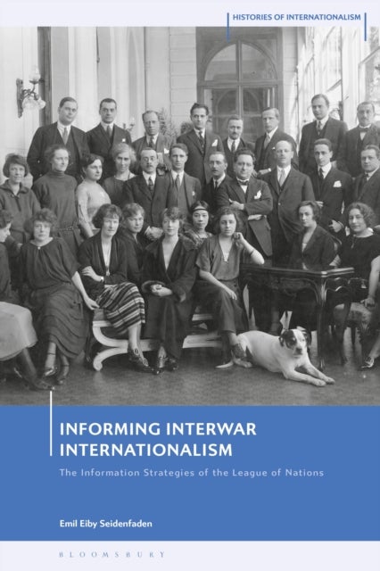 Informing Interwar Internationalism - The Information Strategies of the League of Nations