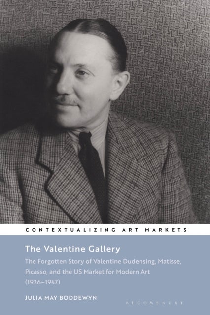 The Valentine Gallery - The Forgotten Story of Valentine Dudensing, Matisse, Picasso, and the US Market for Modern Art (1926–1947)