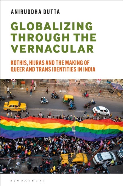 Globalizing through the Vernacular - Kothis, Hijras, and the Making of Queer and Trans Identities in India