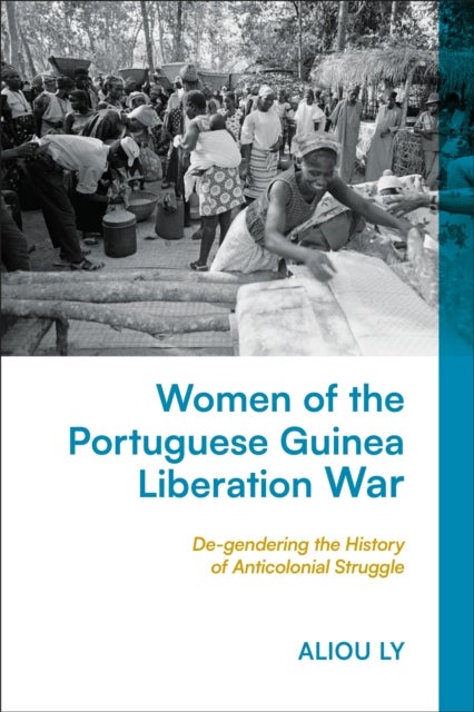 Women of the Portuguese Guinea Liberation War - De-gendering the History of Anticolonial Struggle