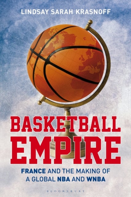 Basketball Empire - France and the Making of a Global NBA and WNBA