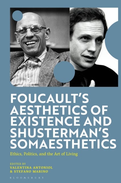 Foucault's Aesthetics of Existence and Shusterman's Somaesthetics - Ethics, Politics, and the Art of Living