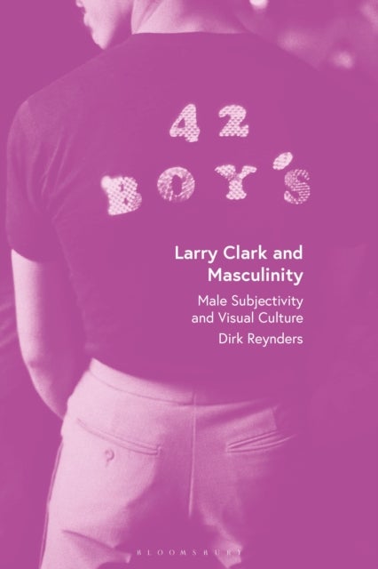 Larry Clark and Masculinity - Male Subjectivity and Visual Culture
