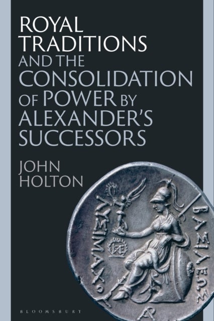 Royal Traditions and the Consolidation of Power by Alexander’s Successors