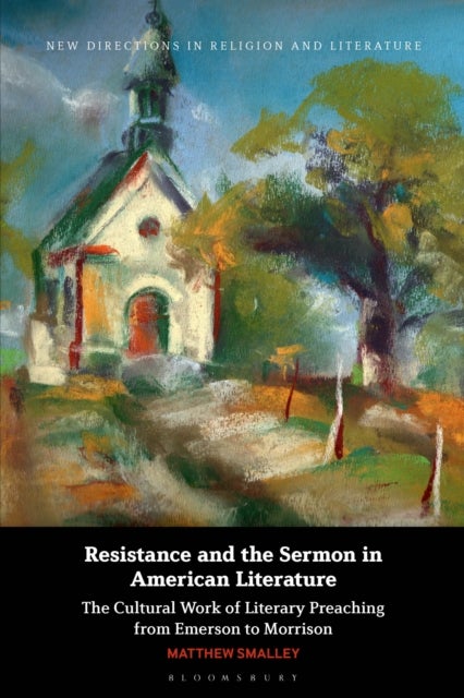 Resistance and the Sermon in American Literature - The Cultural Work of Literary Preaching from Emerson to Morrison
