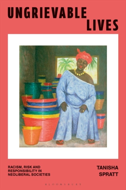 Ungrievable Lives - Racism, Risk and Responsibility in Neoliberal Societies