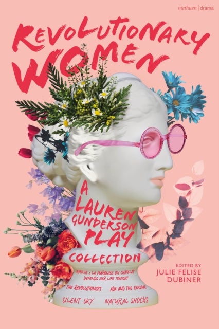 Revolutionary Women: A Lauren Gunderson Play Collection - Emilie: La Marquise du Chatelet Defends Her Life Tonight; The Revolutionists; Ada and the Engine; Silent Sky; Natural Shocks