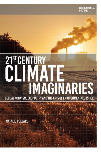 21st-Century Climate Imaginaries - Global Activism, Ecopoetry and the Arts of Environmental Justice