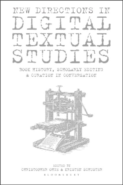 New Directions in Digital Textual Studies - Book History, Scholarly Editing and Curation in Conversation